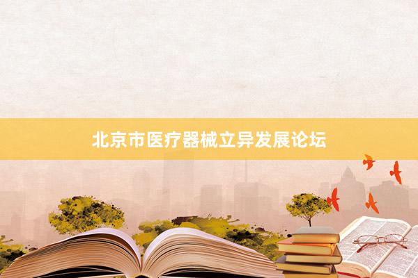 北京市医疗器械立异发展论坛